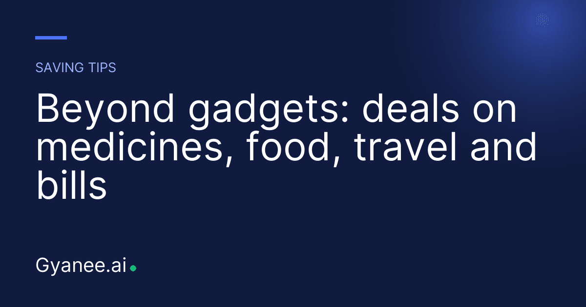 Beyond gadgets: deals on medicines, food, travel and bills