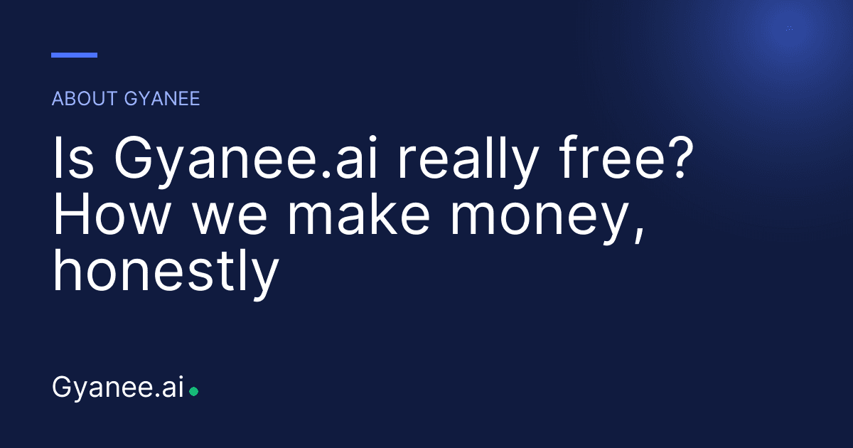 Is Gyanee.ai really free? How we make money, honestly