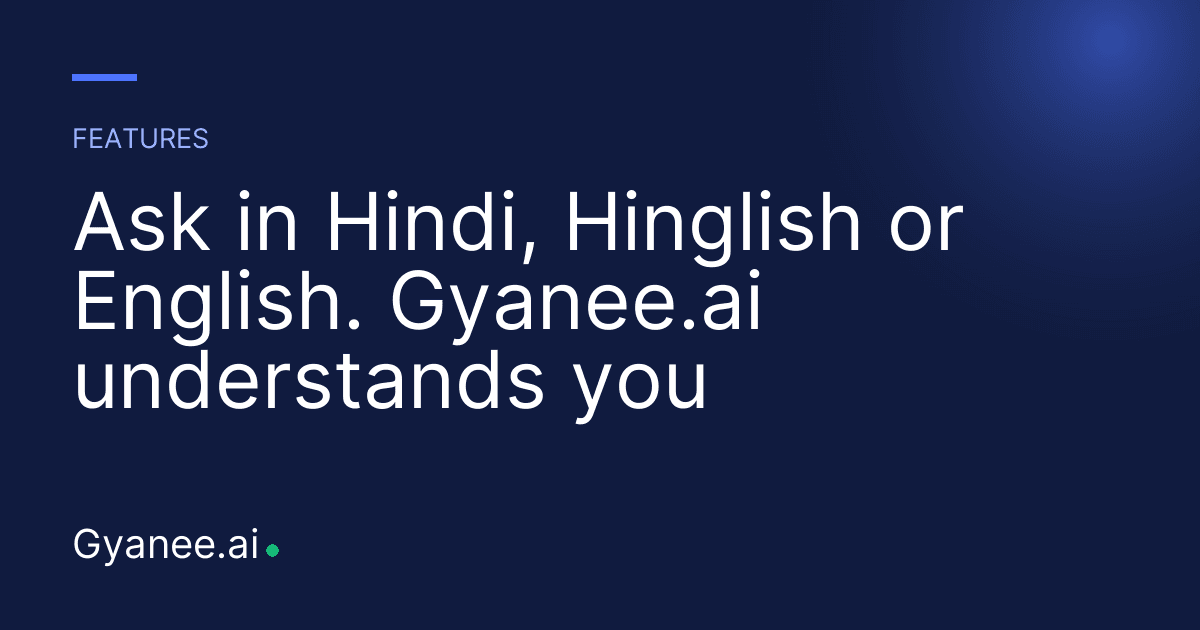 Ask in Hindi, Hinglish or English. Gyanee.ai understands you
